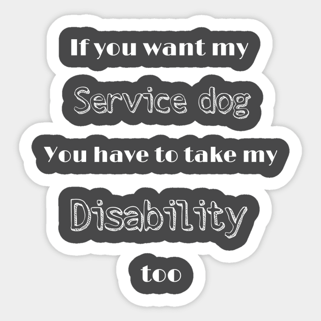 Want my service dog? Take my disability Sticker by FlirtyTheMiniServiceHorse